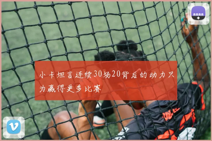 小卡坦言连续30场20背后的动力只为赢得更多比赛