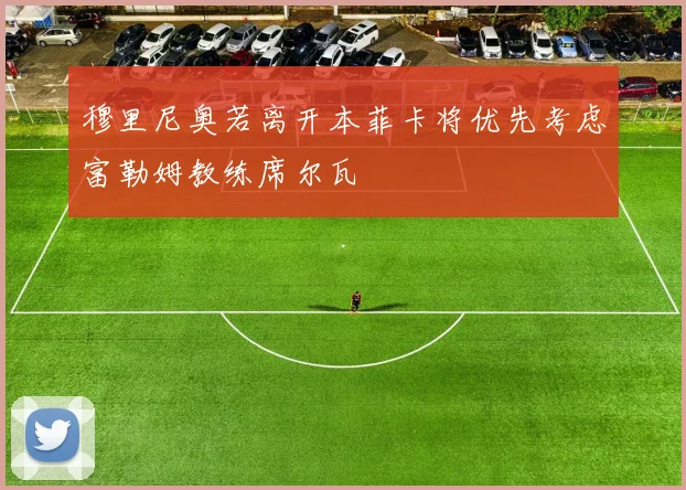 穆里尼奥若离开本菲卡将优先考虑富勒姆教练席尔瓦