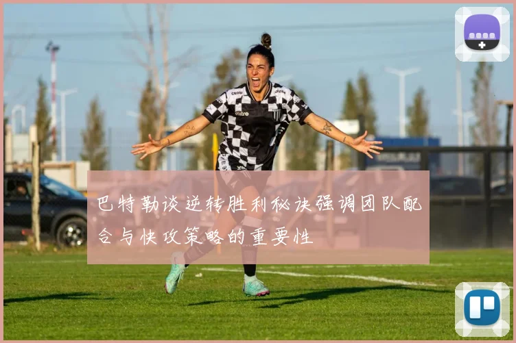 巴特勒谈逆转胜利秘诀强调团队配合与快攻策略的重要性